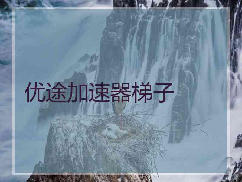 优途加速器梯子 优途加速器梯子