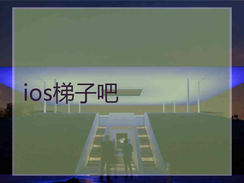 ios梯子吧 ios梯子吧