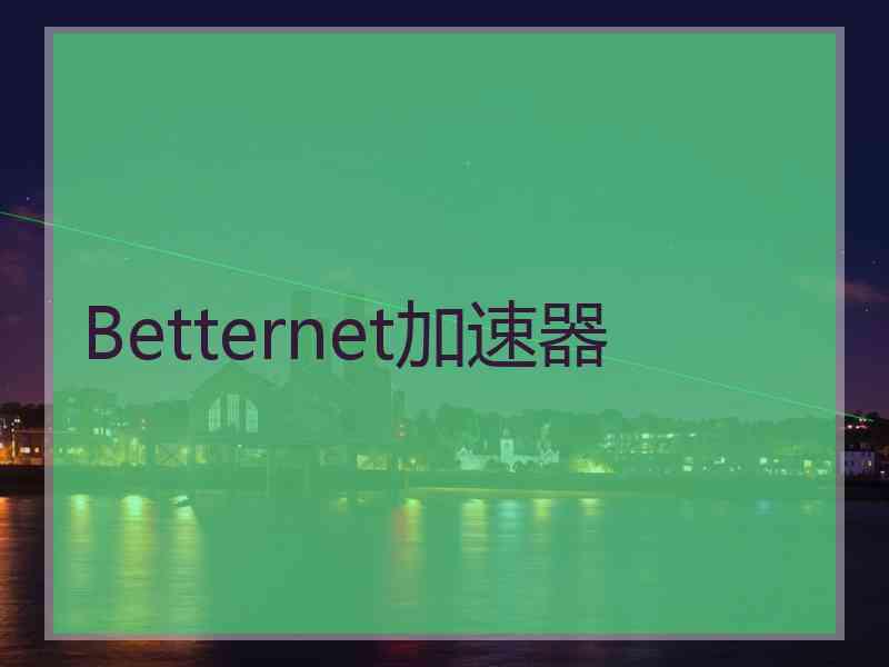 Betternet加速器 Betternet加速器
