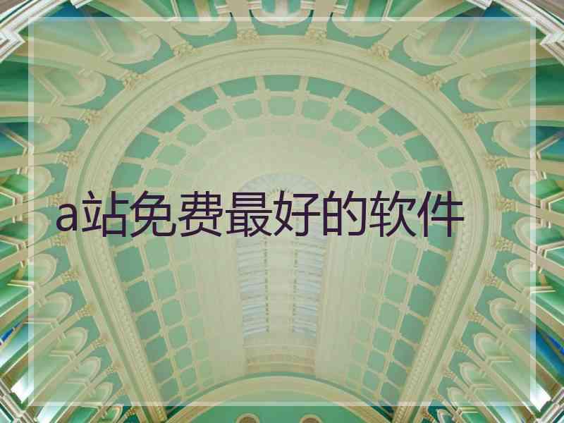 a站免费最好的软件 a站免费最好的软件