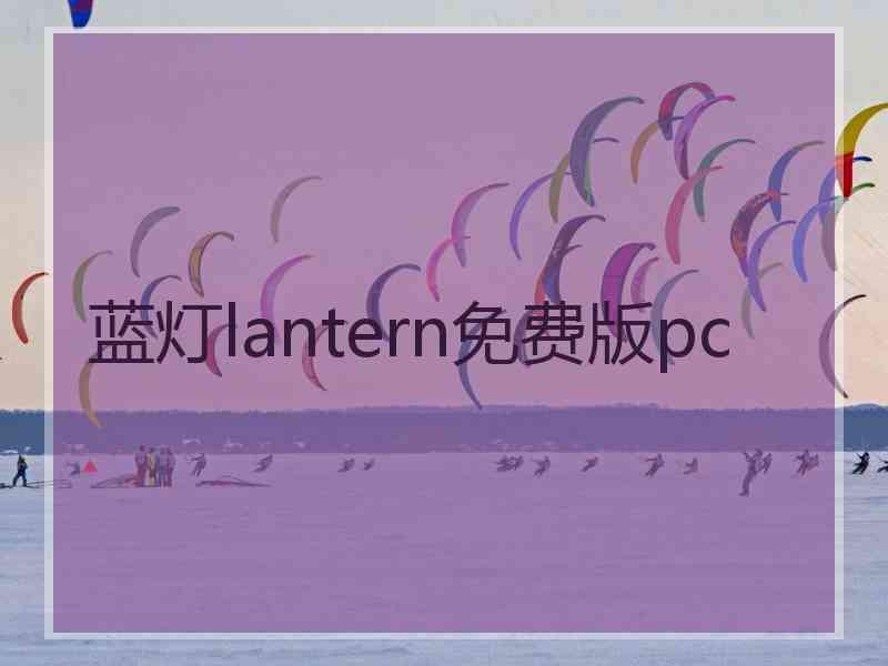 蓝灯lantern免费版pc 蓝灯lantern免费版pc