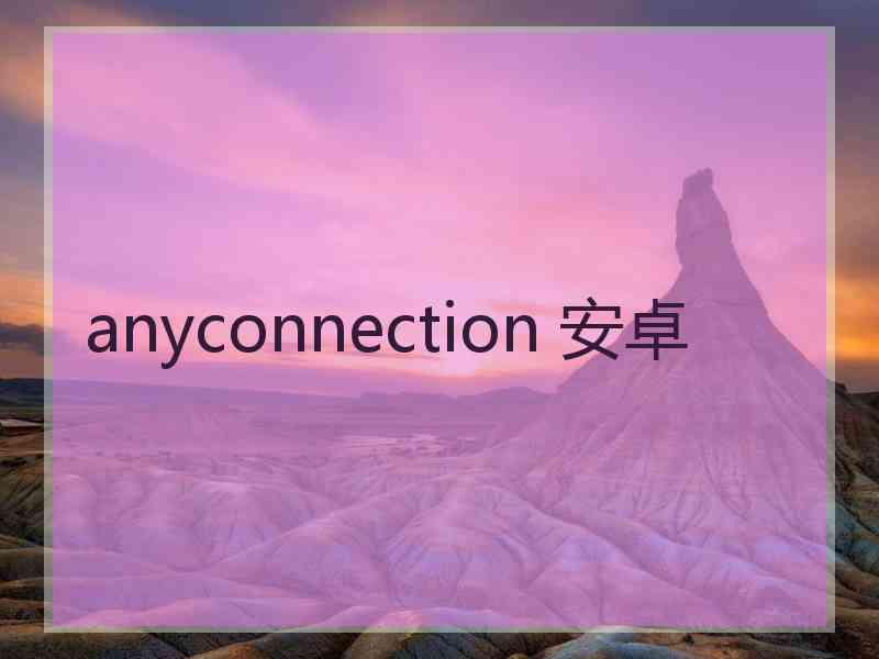 anyconnection 安卓 anyconnection 安卓