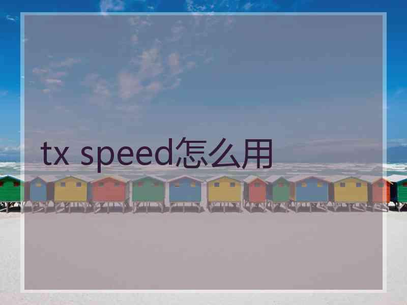 tx speed怎么用 tx speed怎么用