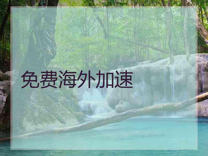 免费海外加速 免费海外加速