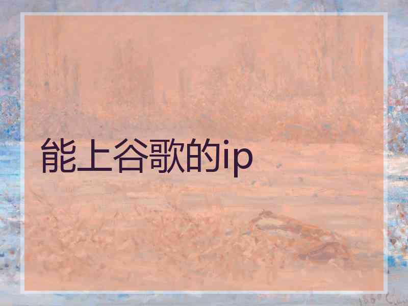 能上谷歌的ip 能上谷歌的ip