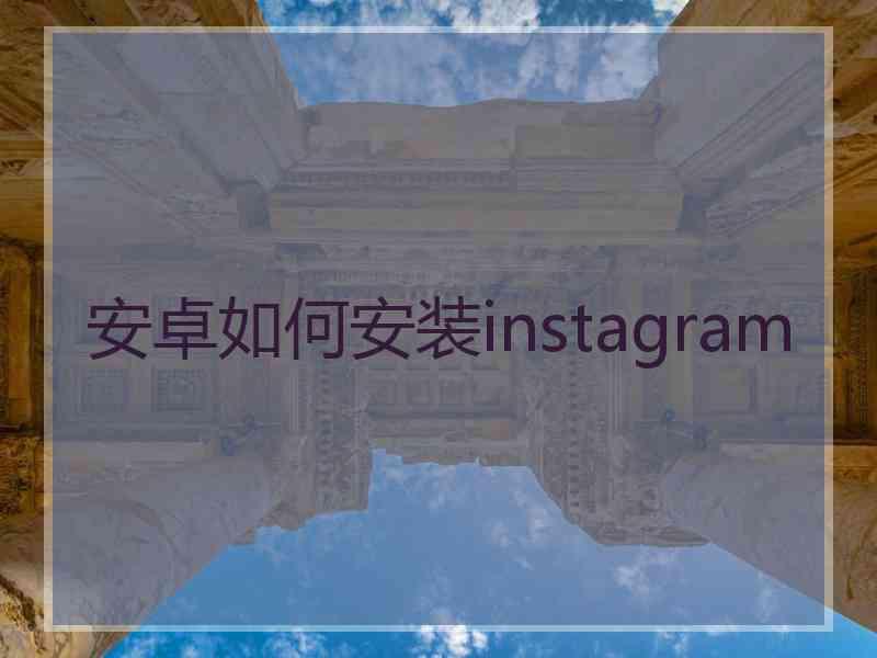 安卓如何安装instagram 安卓如何安装instagram