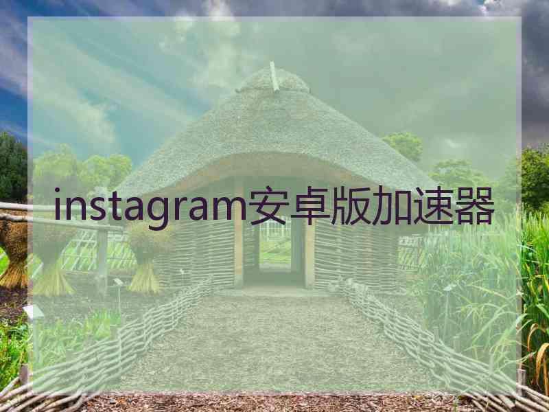 instagram安卓版加速器 instagram安卓版加速器