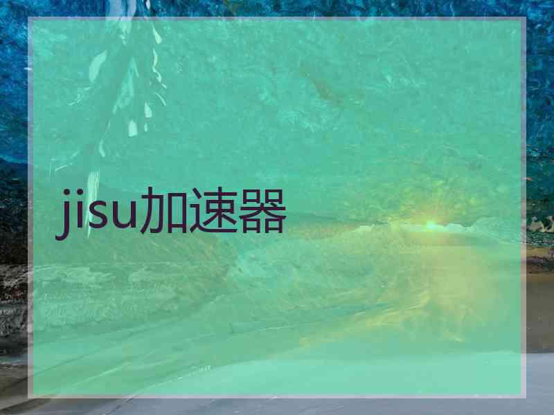 jisu加速器 jisu加速器