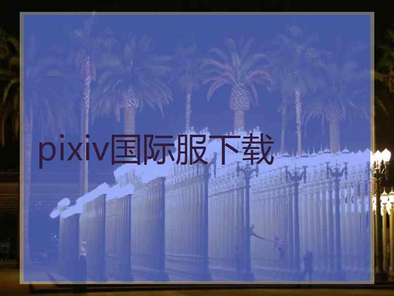 pixiv国际服下载 pixiv国际服下载