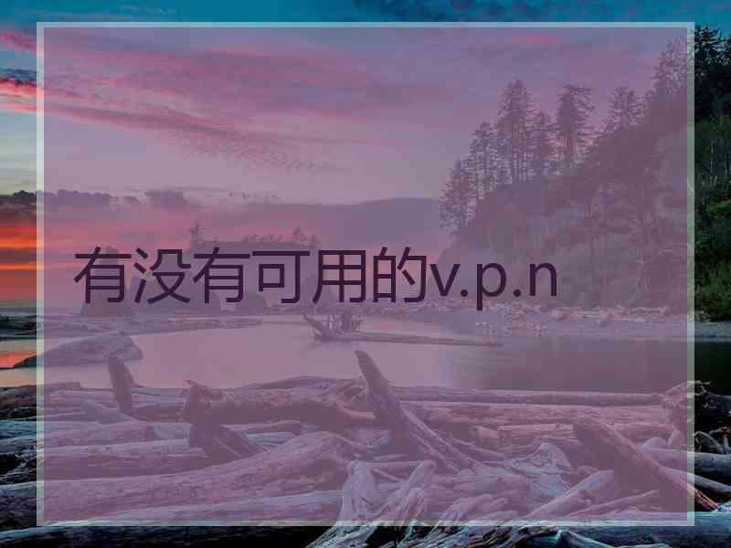 有没有可用的v.p.n 有没有可用的v.p.n