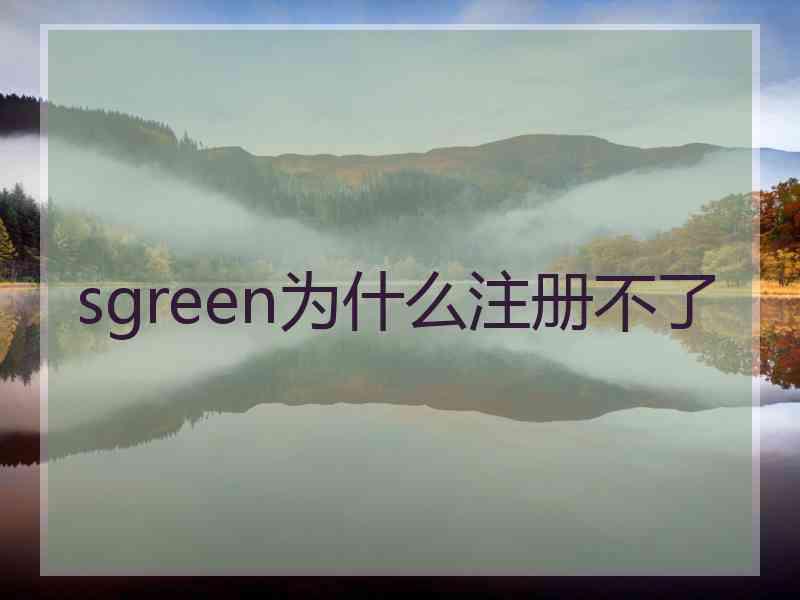 sgreen为什么注册不了 sgreen为什么注册不了
