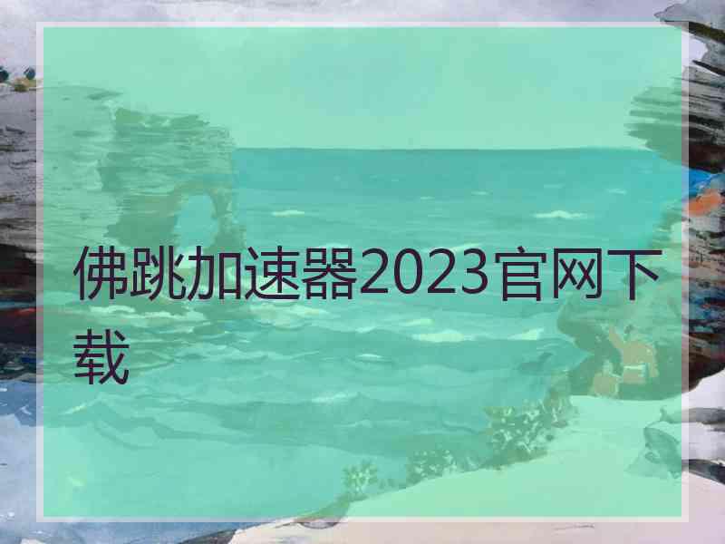佛跳加速器2023官网下载