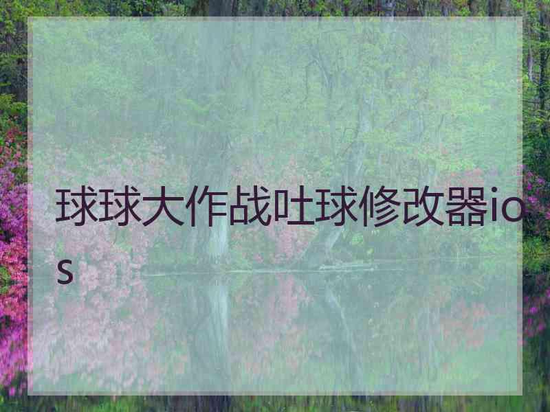 球球大作战吐球修改器ios